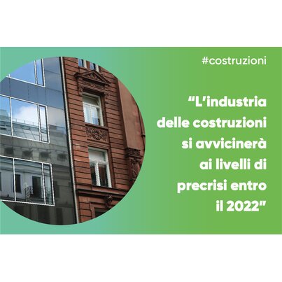 L'industria delle costruzioni si avvicinerà ai livelli di precrisi entro il 2022